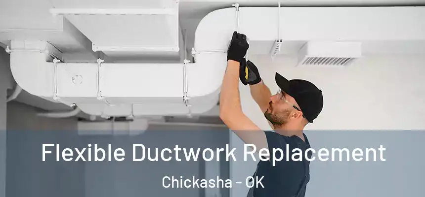  Flexible Ductwork Replacement Chickasha - OK